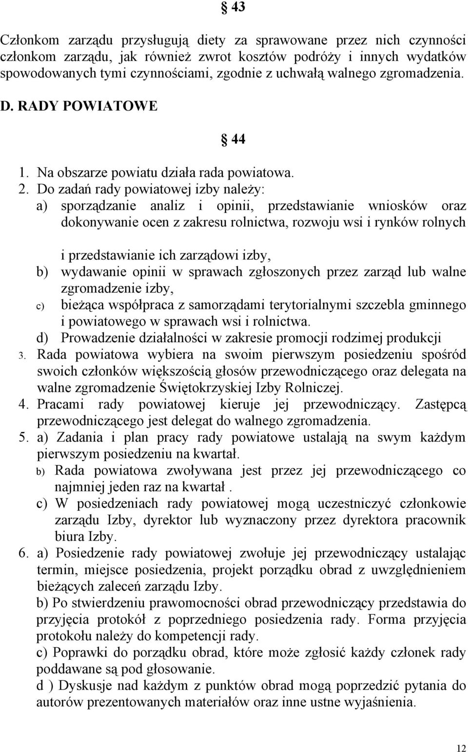 Do zadań rady powiatowej izby należy: a) sporządzanie analiz i opinii, przedstawianie wniosków oraz dokonywanie ocen z zakresu rolnictwa, rozwoju wsi i rynków rolnych i przedstawianie ich zarządowi