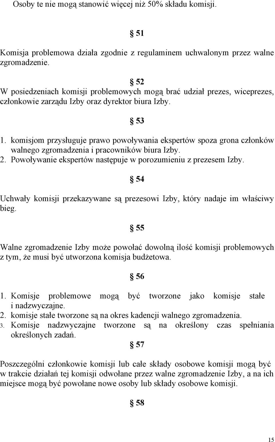 komisjom przysługuje prawo powoływania ekspertów spoza grona członków walnego zgromadzenia i pracowników biura Izby. 2. Powoływanie ekspertów następuje w porozumieniu z prezesem Izby.