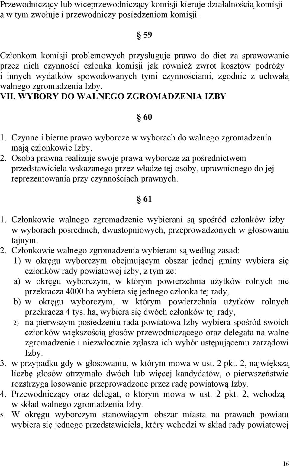 zgodnie z uchwałą walnego zgromadzenia Izby. VII. WYBORY DO WALNEGO ZGROMADZENIA IZBY 60 1. Czynne i bierne prawo wyborcze w wyborach do walnego zgromadzenia mają członkowie Izby. 2.