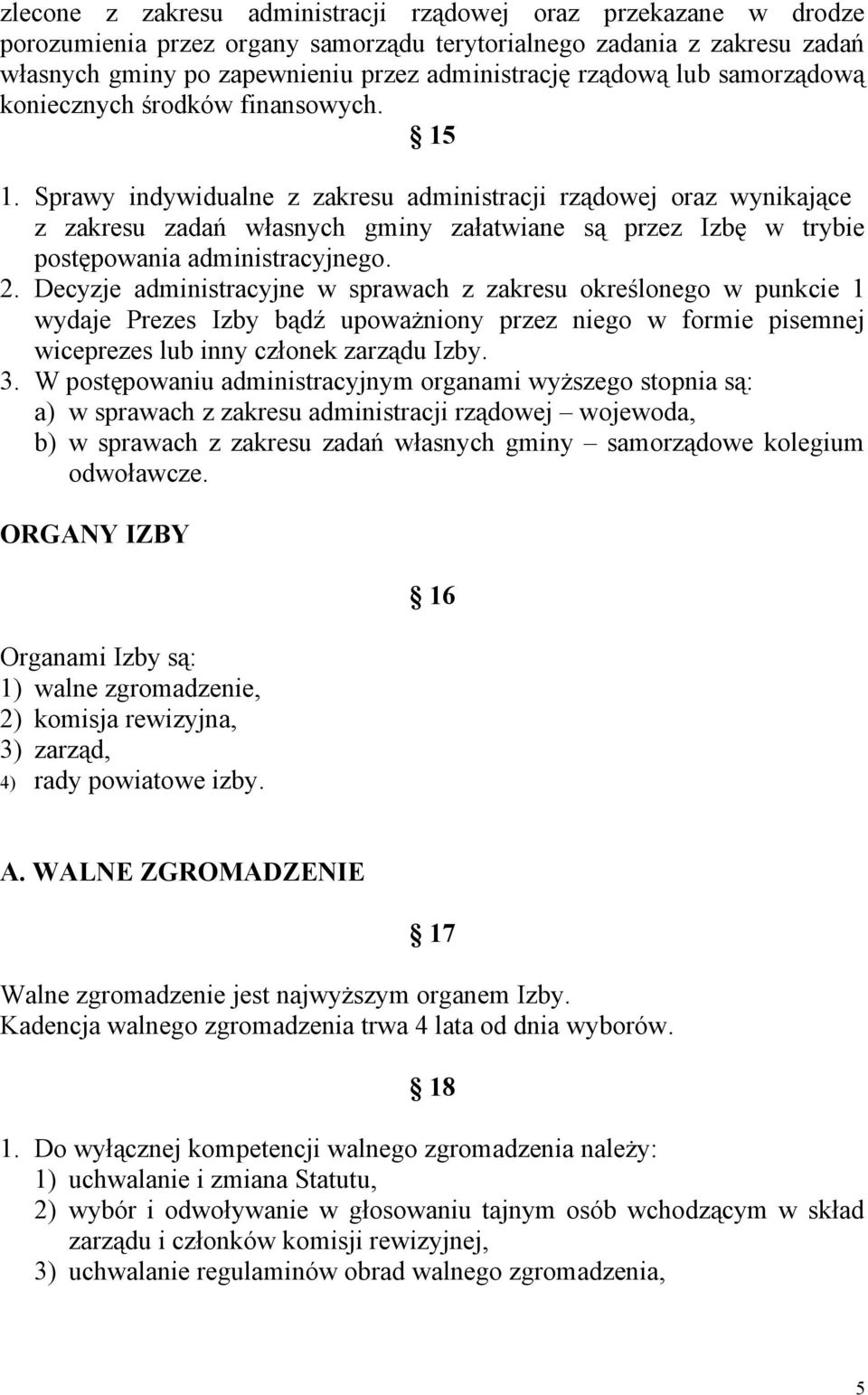 Sprawy indywidualne z zakresu administracji rządowej oraz wynikające z zakresu zadań własnych gminy załatwiane są przez Izbę w trybie postępowania administracyjnego. 2.