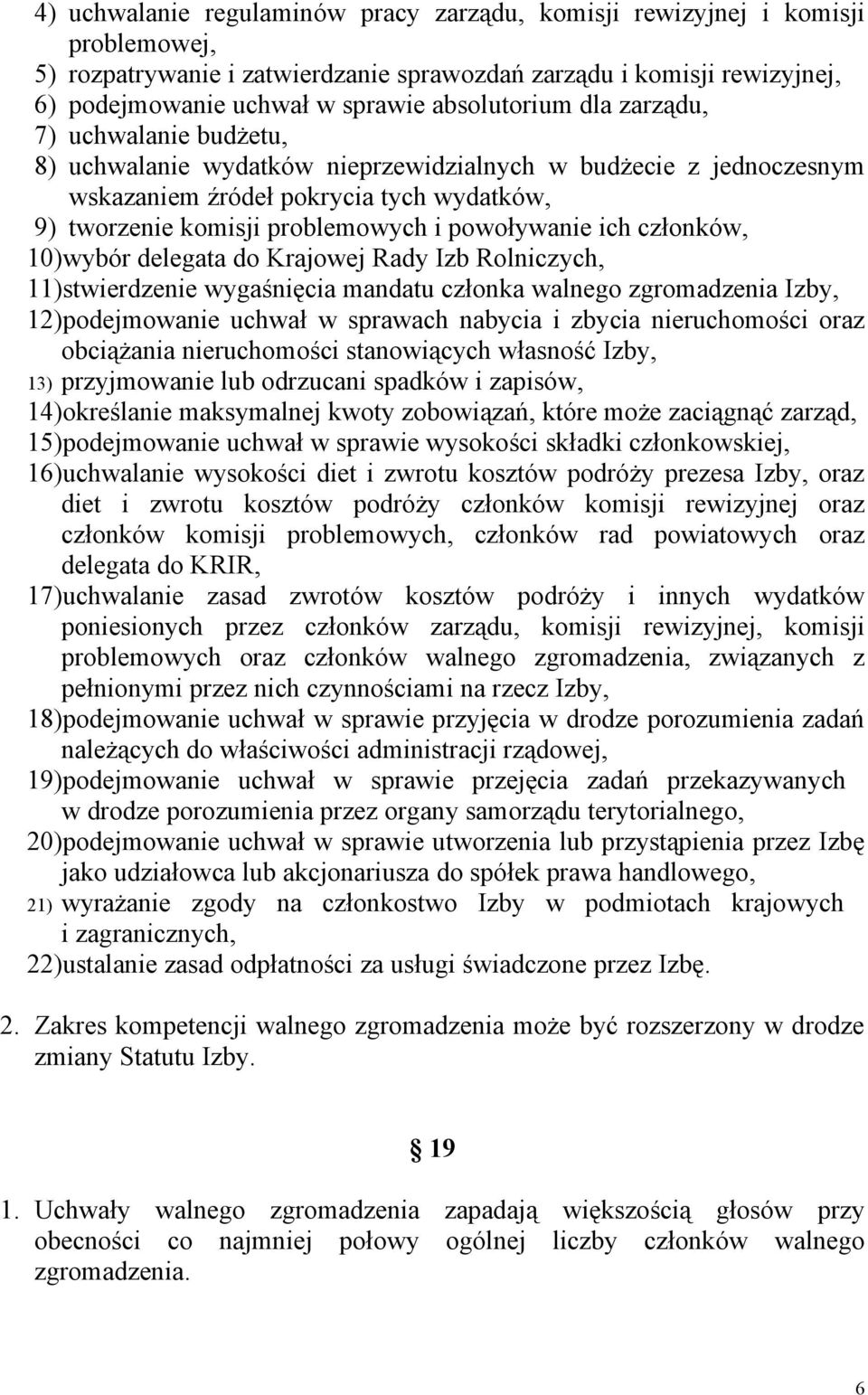 powoływanie ich członków, 10)wybór delegata do Krajowej Rady Izb Rolniczych, 11)stwierdzenie wygaśnięcia mandatu członka walnego zgromadzenia Izby, 12)podejmowanie uchwał w sprawach nabycia i zbycia