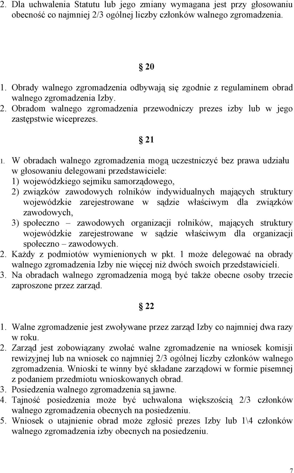 W obradach walnego zgromadzenia mogą uczestniczyć bez prawa udziału w głosowaniu delegowani przedstawiciele: 1) wojewódzkiego sejmiku samorządowego, 2) związków zawodowych rolników indywidualnych