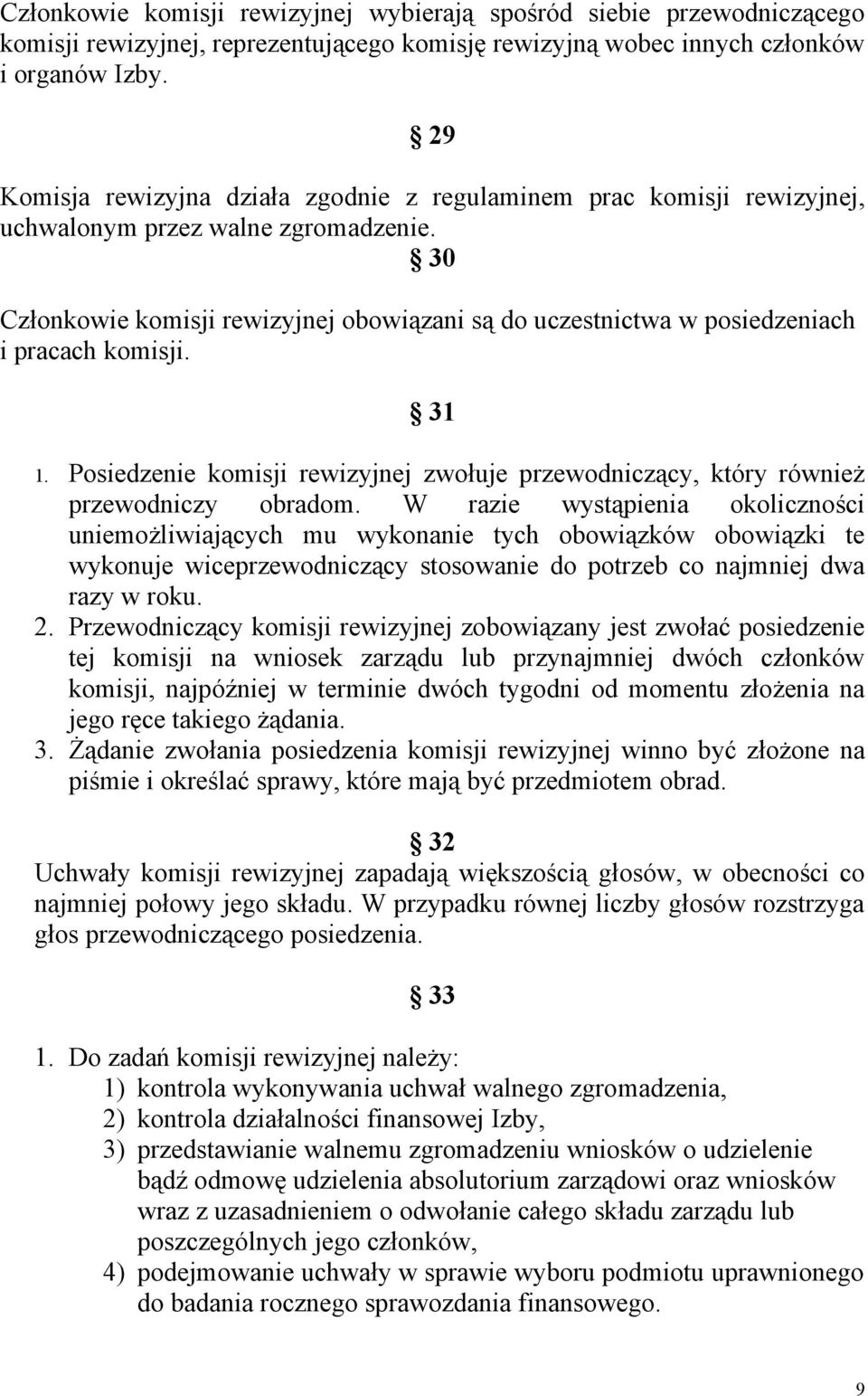 30 Członkowie komisji rewizyjnej obowiązani są do uczestnictwa w posiedzeniach i pracach komisji. 31 1. Posiedzenie komisji rewizyjnej zwołuje przewodniczący, który również przewodniczy obradom.