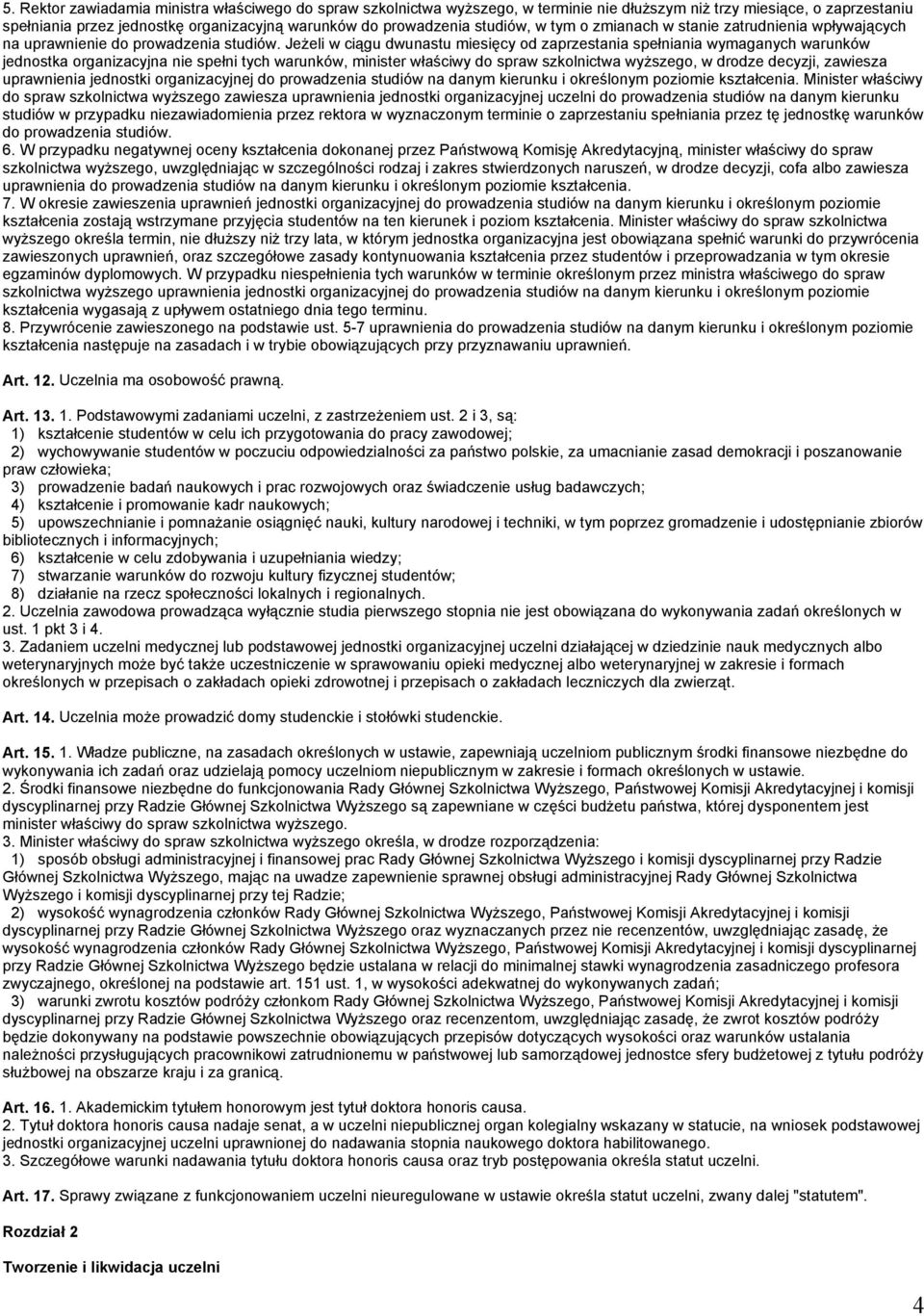 Jeżeli w ciągu dwunastu miesięcy od zaprzestania spełniania wymaganych warunków jednostka organizacyjna nie spełni tych warunków, minister właściwy do spraw szkolnictwa wyższego, w drodze decyzji,