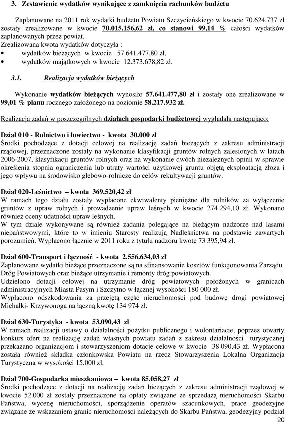 678,82 zł. 3.1. Realizacja wydatków bieżących Wykonanie wydatków bieżących wynosiło 57.641.477,80 zł i zostały one zrealizowane w 99,01 % planu rocznego założonego na poziomie 58.217.932 zł.