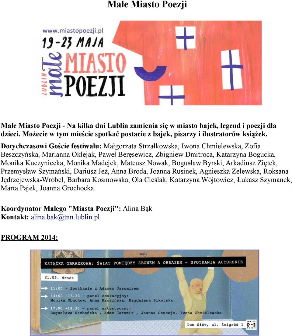 Dotychczasowi Goście festiwalu: Małgorzata Strzałkowska, Iwona Chmielewska, Zofia Beszczyńska, Marianna Oklejak, Paweł Beręsewicz, Zbigniew Dmitroca, Katarzyna Bogucka, Monika Kuczyniecka,