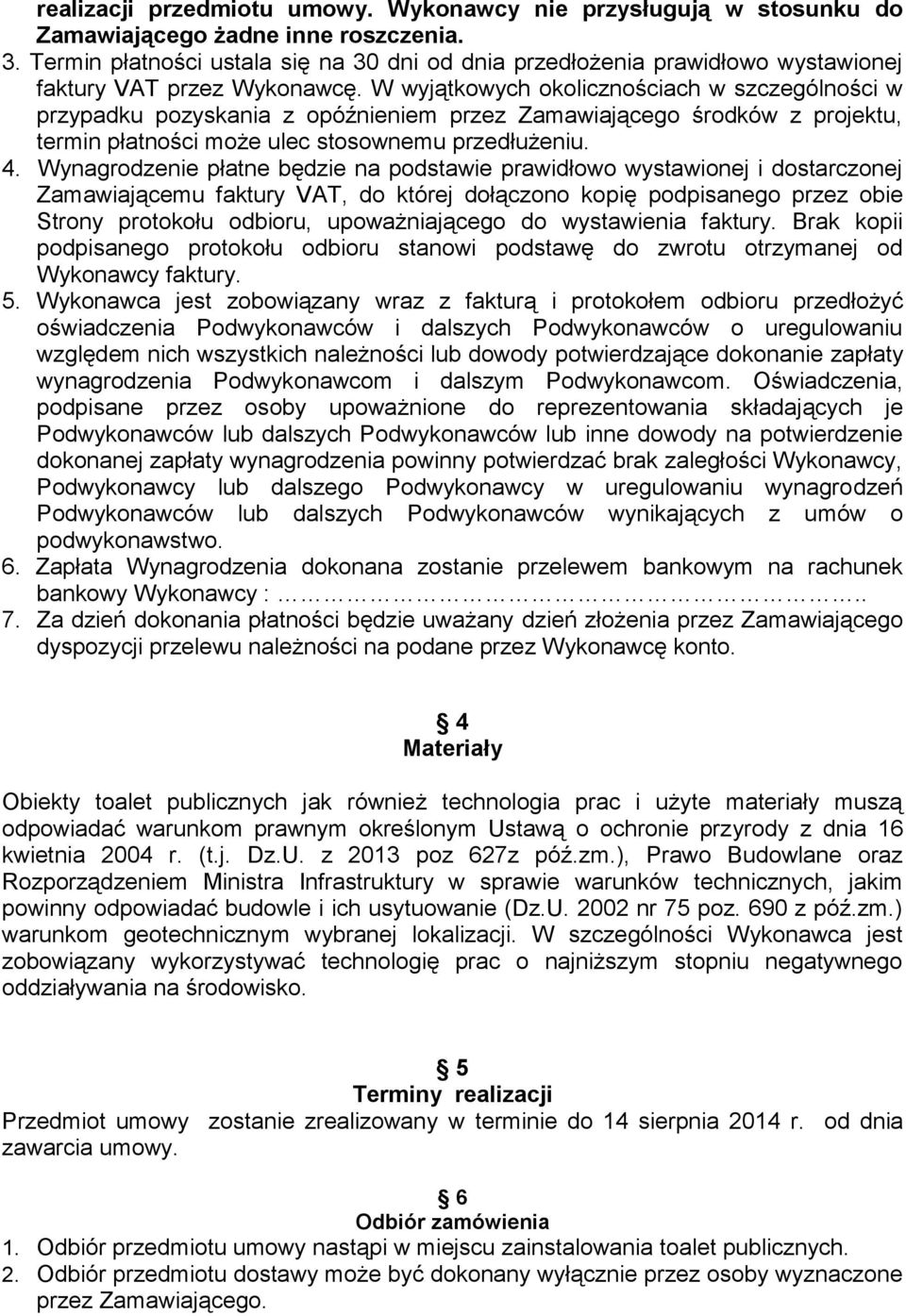 W wyjątkowych okolicznościach w szczególności w przypadku pozyskania z opóźnieniem przez Zamawiającego środków z projektu, termin płatności może ulec stosownemu przedłużeniu. 4.