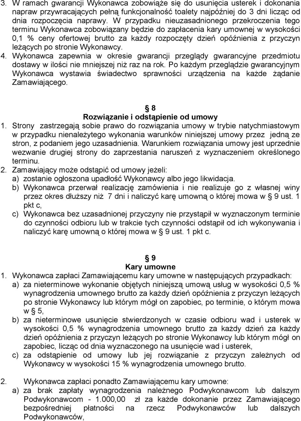 leżących po stronie Wykonawcy. 4. Wykonawca zapewnia w okresie gwarancji przeglądy gwarancyjne przedmiotu dostawy w ilości nie mniejszej niż raz na rok.