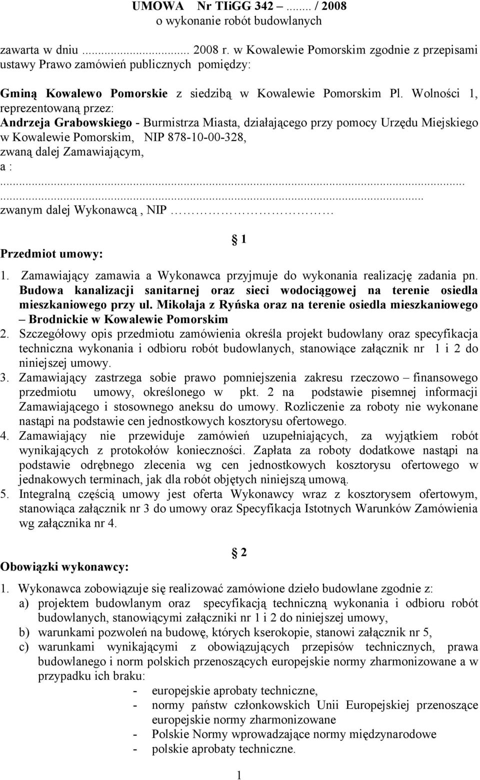 Wolności 1, reprezentowaną przez: Andrzeja Grabowskiego - Burmistrza Miasta, działającego przy pomocy Urzędu Miejskiego w Kowalewie Pomorskim, NIP 878-10-00-328, zwaną dalej Zamawiającym, a :.