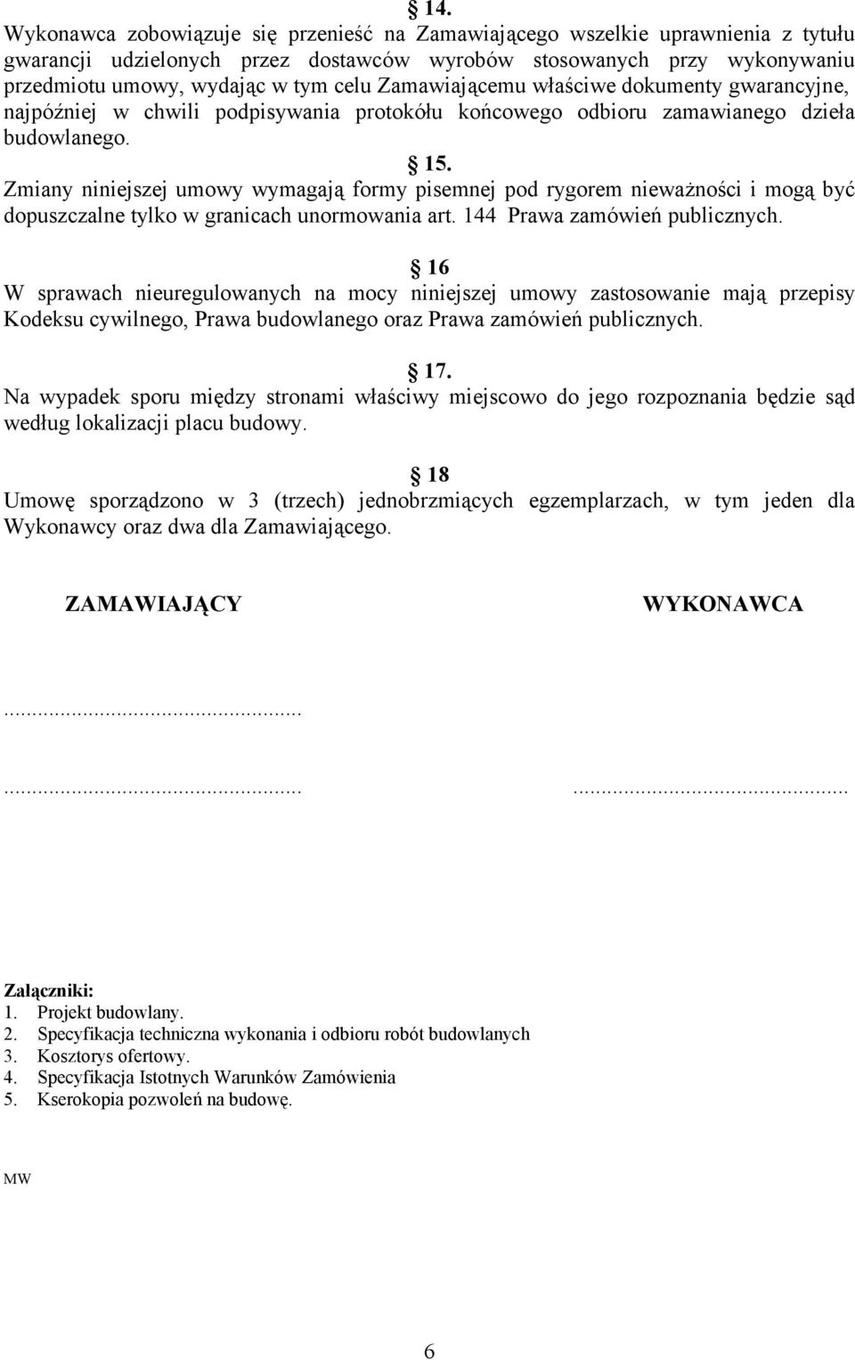 Zmiany niniejszej umowy wymagają formy pisemnej pod rygorem nieważności i mogą być dopuszczalne tylko w granicach unormowania art. 144 Prawa zamówień publicznych.