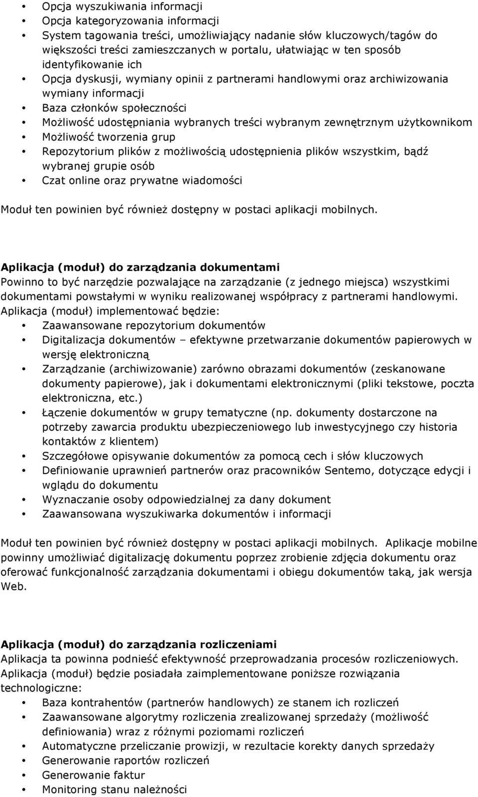 zewnętrznym użytkownikom Możliwość tworzenia grup Repozytorium plików z możliwością udostępnienia plików wszystkim, bądź wybranej grupie osób Czat online oraz prywatne wiadomości Moduł ten powinien