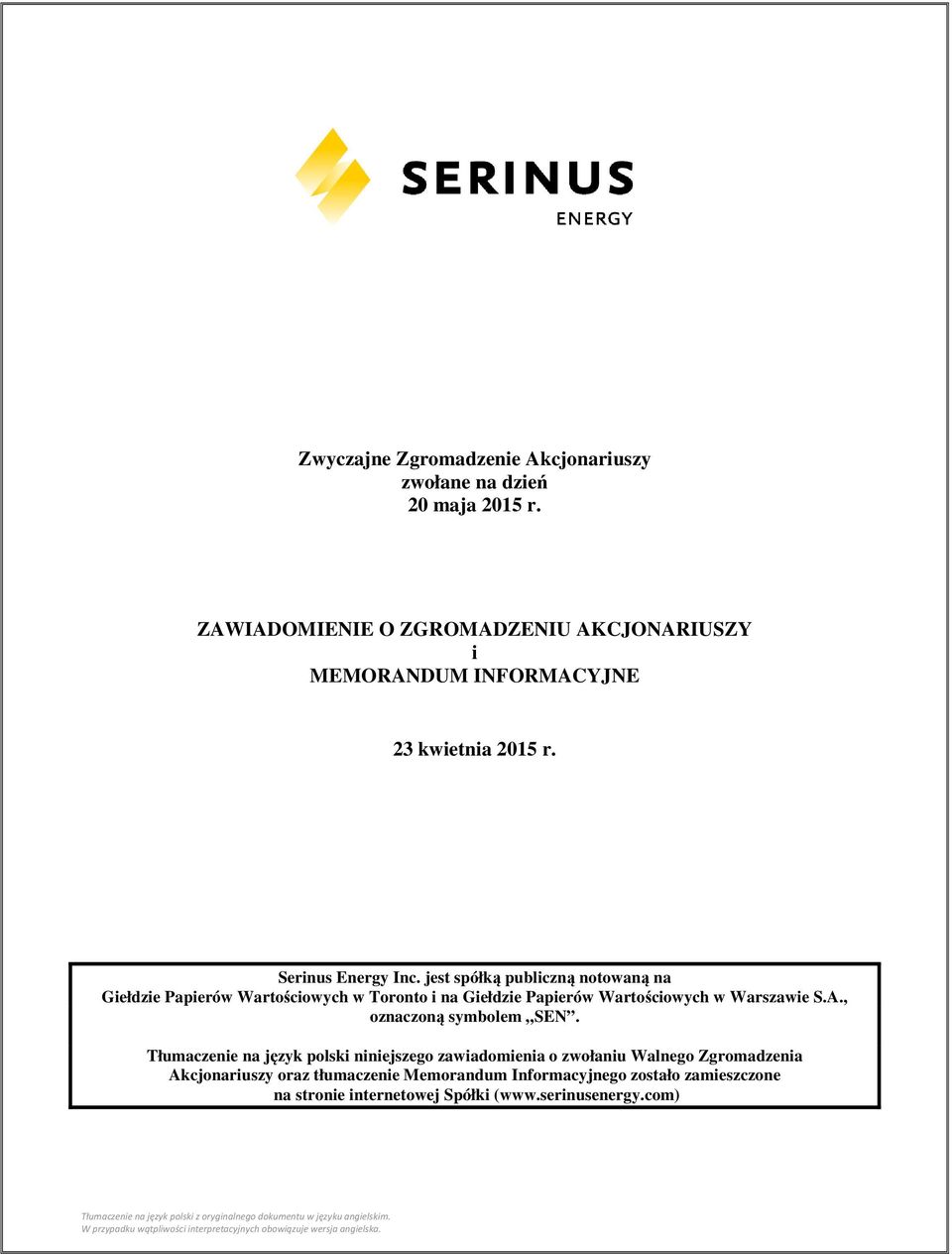 jest spółką publiczną notowaną na Giełdzie Papierów Wartościowych w Toronto i na Giełdzie Papierów Wartościowych w Warszawie S.A., oznaczoną symbolem SEN.