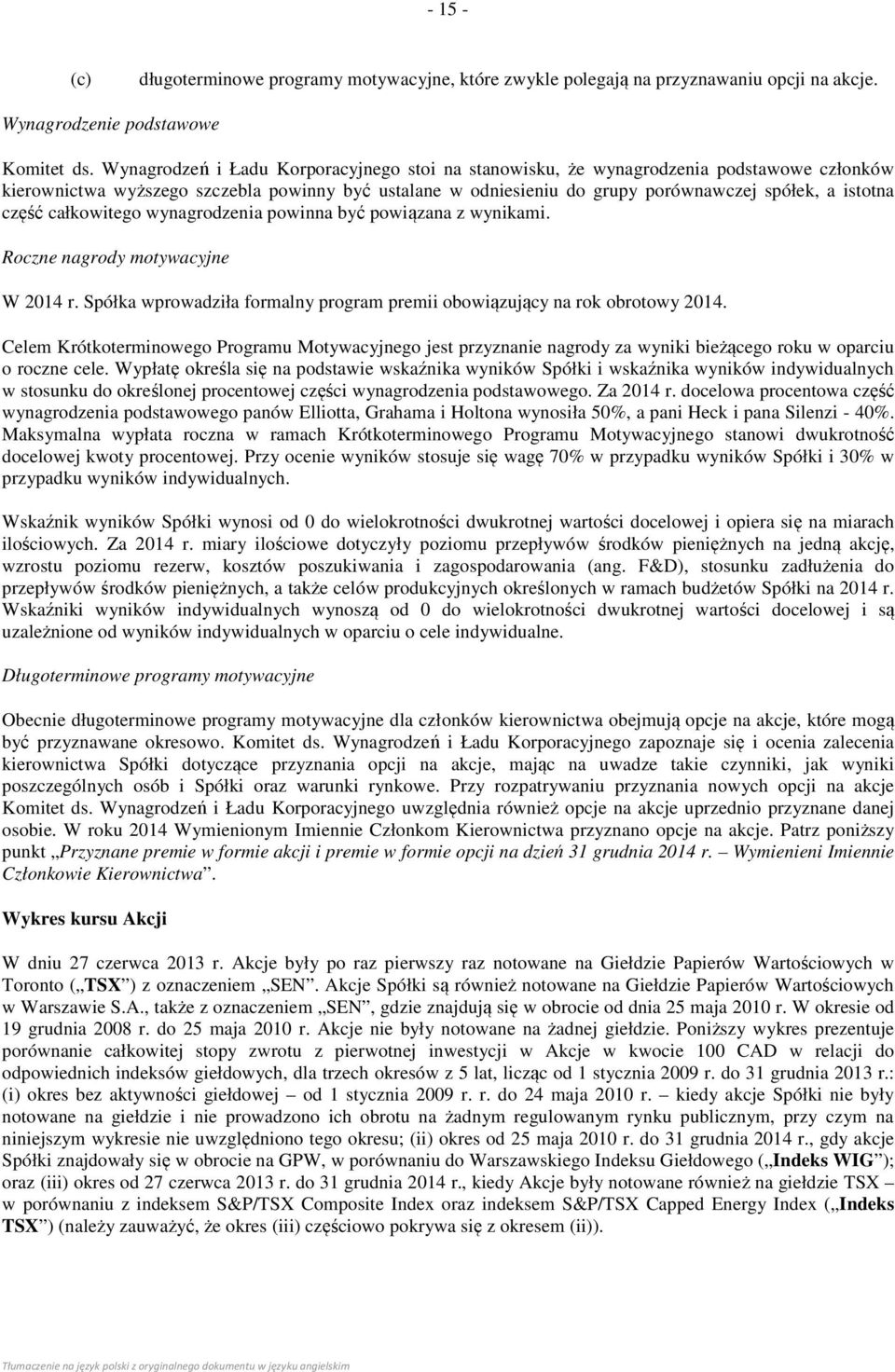 część całkowitego wynagrodzenia powinna być powiązana z wynikami. Roczne nagrody motywacyjne W 2014 r. Spółka wprowadziła formalny program premii obowiązujący na rok obrotowy 2014.