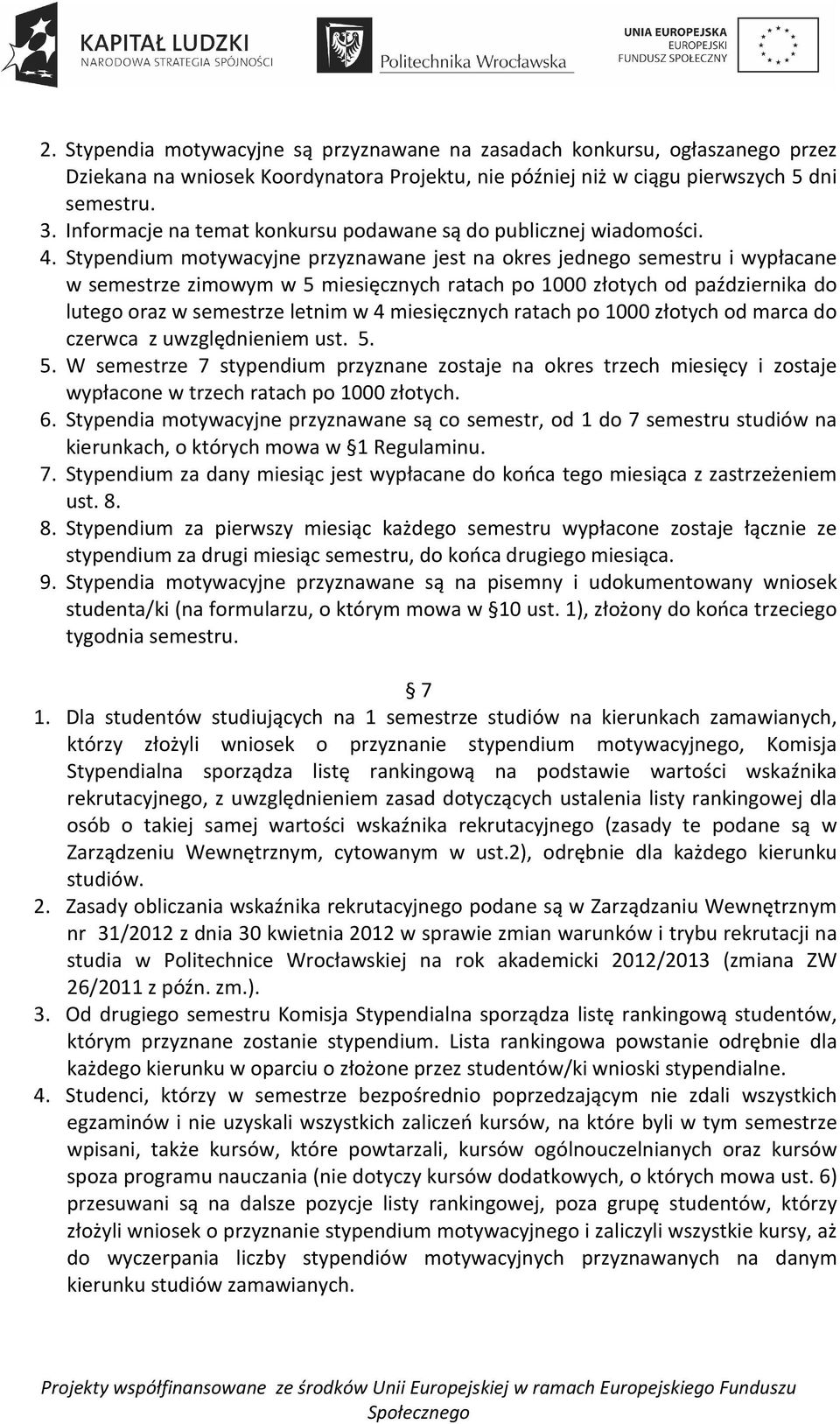 Stypendium motywacyjne przyznawane jest na okres jednego semestru i wypłacane w semestrze zimowym w 5 miesięcznych ratach po 1000 złotych od października do lutego oraz w semestrze letnim w 4