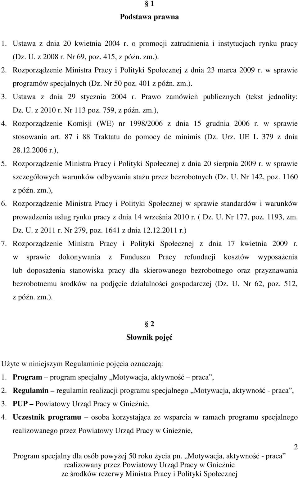 Rozporządzenie Komisji (WE) nr 1998/2006 z dnia 15 grudnia 2006 r. w sprawie stosowania art. 87 i 88 Traktatu do pomocy de minimis (Dz. Urz. UE L 379 z dnia 28.12.2006 r.), 5.