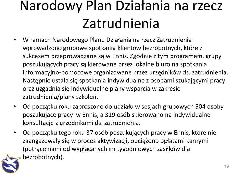 Następnie ustala się spotkania indywidualne z osobami szukającymi pracy oraz uzgadnia się indywidualne plany wsparcia w zakresie zatrudnienia/plany szkoleń.