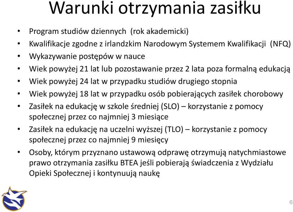 Zasiłek na edukację w szkole średniej (SLO) korzystanie z pomocy społecznej przez co najmniej 3 miesiące Zasiłek na edukację na uczelni wyższej (TLO) korzystanie z pomocy społecznej przez