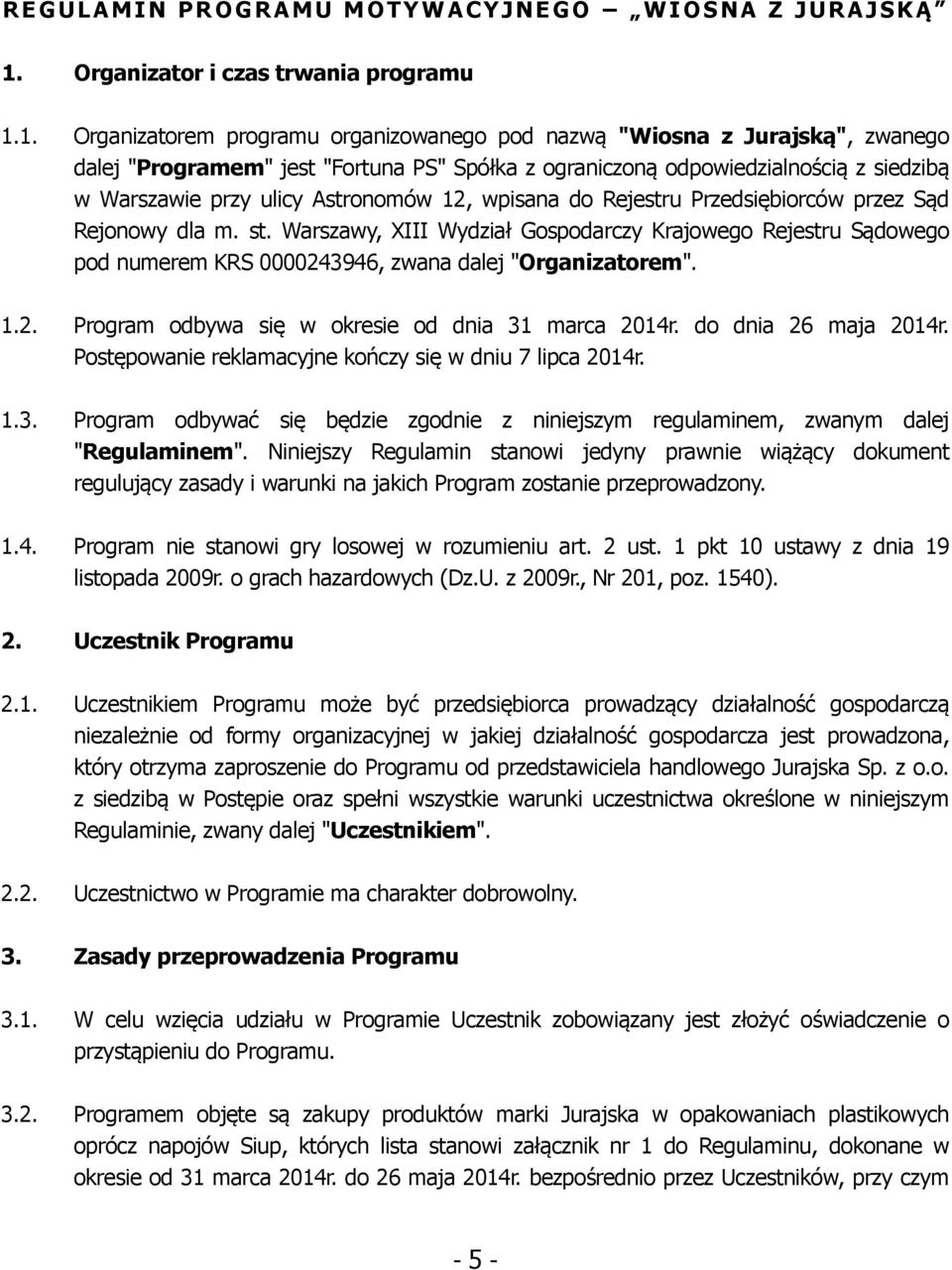 1. Organizatorem programu organizowanego pod nazwą "Wiosna z Jurajską", zwanego dalej "Programem" jest "Fortuna PS" Spółka z ograniczoną odpowiedzialnością z siedzibą w Warszawie przy ulicy