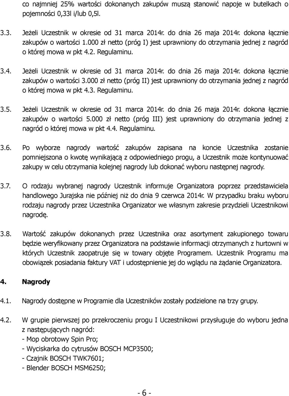 do dnia 26 maja 2014r. dokona łącznie zakupów o wartości 3.000 zł netto (próg II) jest uprawniony do otrzymania jednej z nagród o której mowa w pkt 4.3. Regulaminu. 3.5.