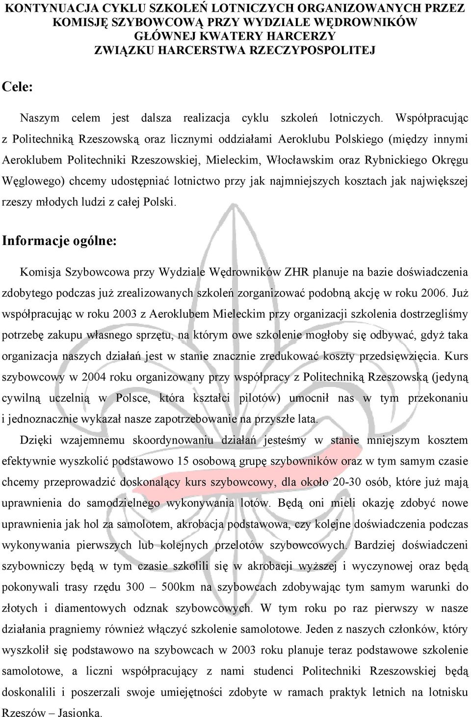 Współpracując z Politechniką Rzeszowską oraz licznymi oddziałami Aeroklubu Polskiego (między innymi Aeroklubem Politechniki Rzeszowskiej, Mieleckim, Włocławskim oraz Rybnickiego Okręgu Węglowego)