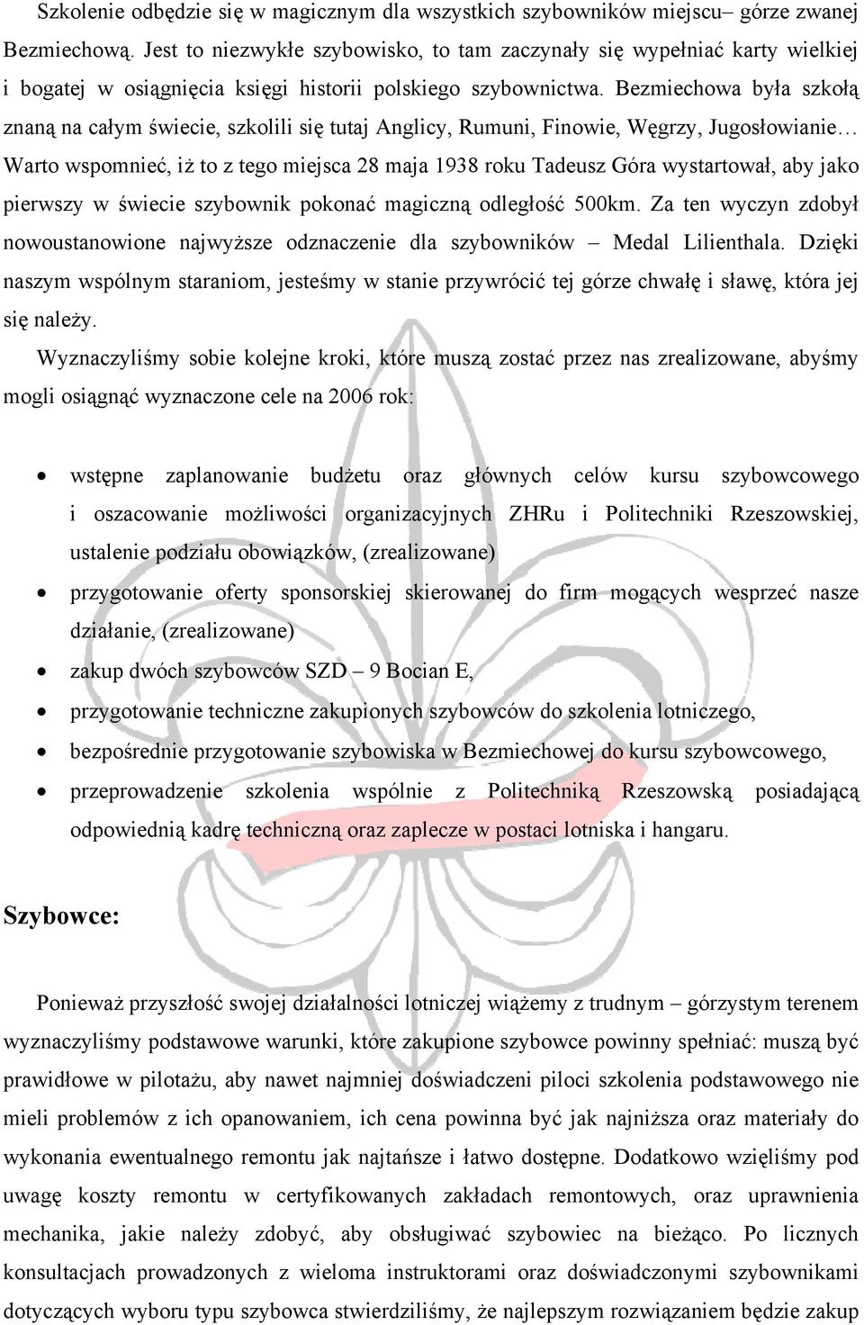 Bezmiechowa była szkołą znaną na całym świecie, szkolili się tutaj Anglicy, Rumuni, Finowie, Węgrzy, Jugosłowianie Warto wspomnieć, iż to z tego miejsca 28 maja 1938 roku Tadeusz Góra wystartował,