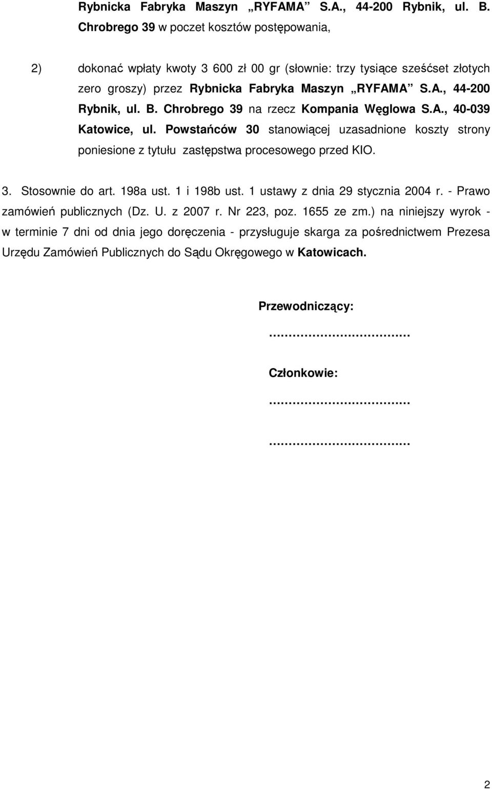 , 40-039 Katowice, ul. Powstańców 30 stanowiącej uzasadnione koszty strony poniesione z tytułu zastępstwa procesowego przed KIO. 3. Stosownie do art. 198a ust. 1 i 198b ust.