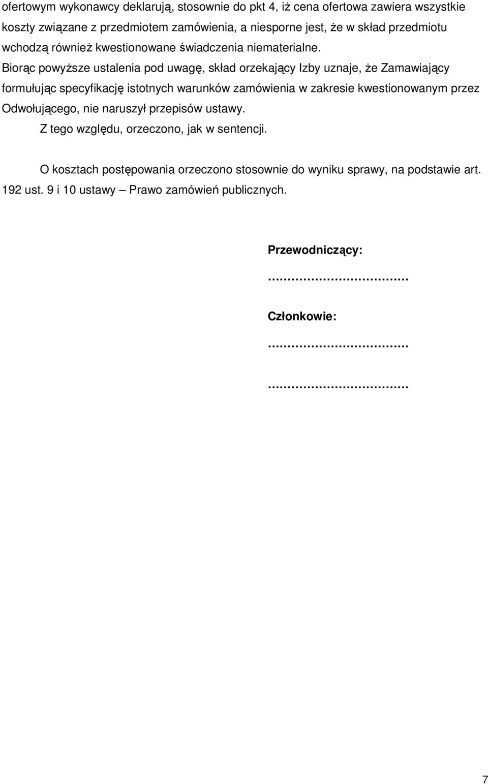 Biorąc powyŝsze ustalenia pod uwagę, skład orzekający Izby uznaje, Ŝe Zamawiający formułując specyfikację istotnych warunków zamówienia w zakresie