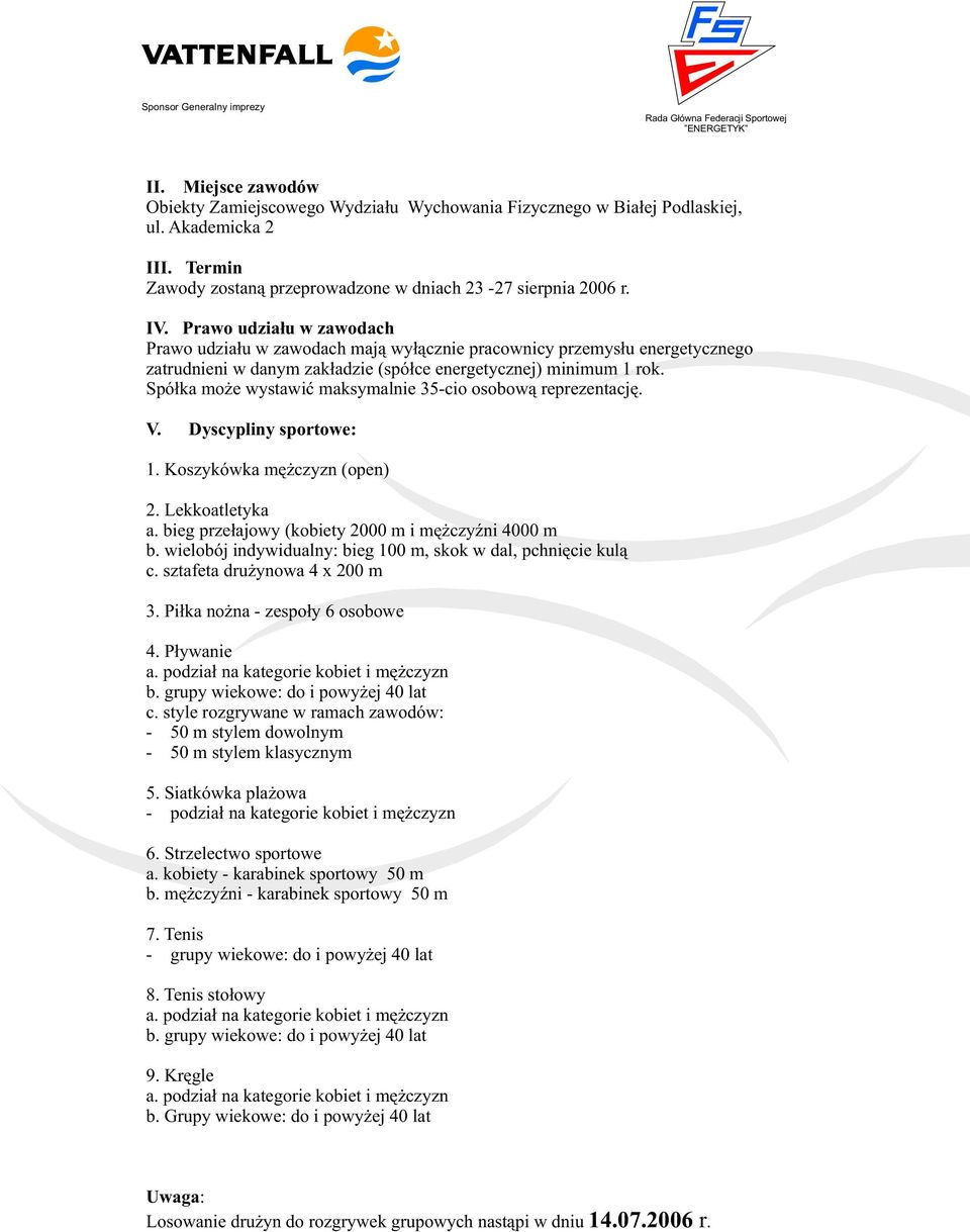 Prawo udzia³u w zawodach Prawo udzia³u w zawodach maj¹ wy³¹cznie pracownicy przemys³u energetycznego zatrudnieni w danym zak³adzie (spó³ce energetycznej) minimum 1 rok.