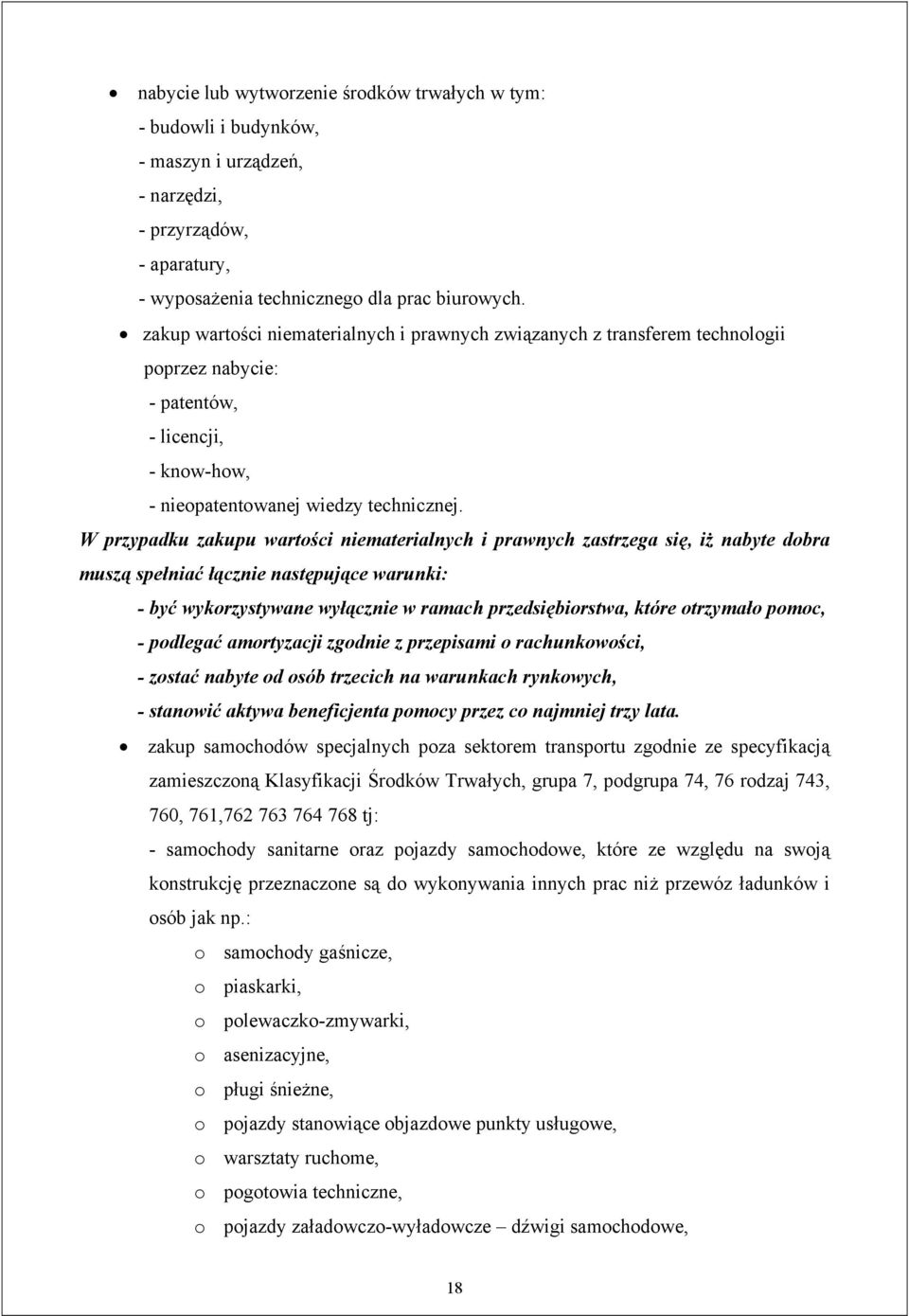 W przypadku zakupu wartości niematerialnych i prawnych zastrzega się, iż nabyte dobra muszą spełniać łącznie następujące warunki: - być wykorzystywane wyłącznie w ramach przedsiębiorstwa, które