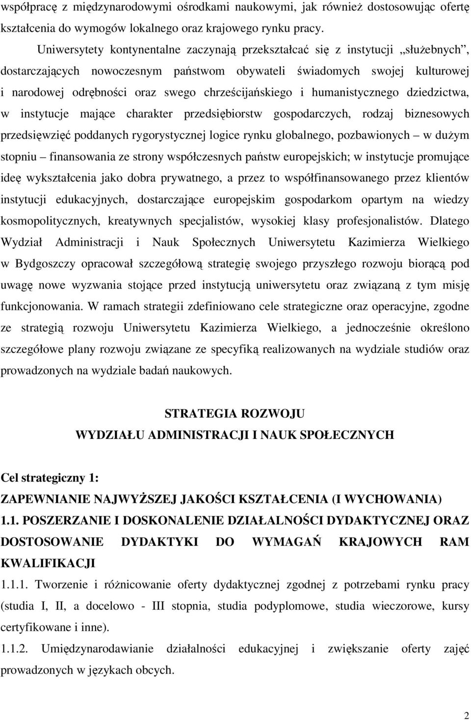 chrześcijańskiego i humanistycznego dziedzictwa, w instytucje mające charakter przedsiębiorstw gospodarczych, rodzaj biznesowych przedsięwzięć poddanych rygorystycznej logice rynku globalnego,