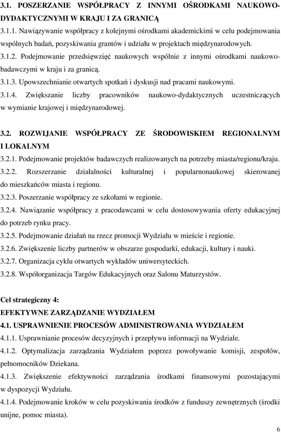 Zwiększanie liczby pracowników naukowo-dydaktycznych uczestniczących w wymianie krajowej i międzynarodowej. 3.2. ROZWIJANIE WSPÓŁPRACY ZE ŚRODOWISKIEM REGIONALNYM I LOKALNYM 3.2.1.