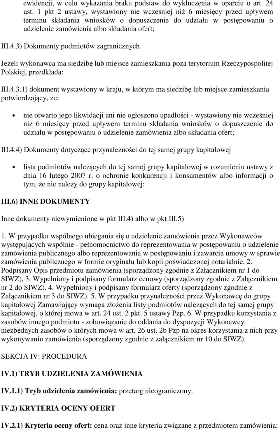 3) Dokumenty podmiotów zagranicznych Jeżeli wykonawca ma siedzibę lub miejsce zamieszkania poza terytorium Rzeczypospolitej Polskiej, przedkłada: III.4.3.1) dokument wystawiony w kraju, w którym ma