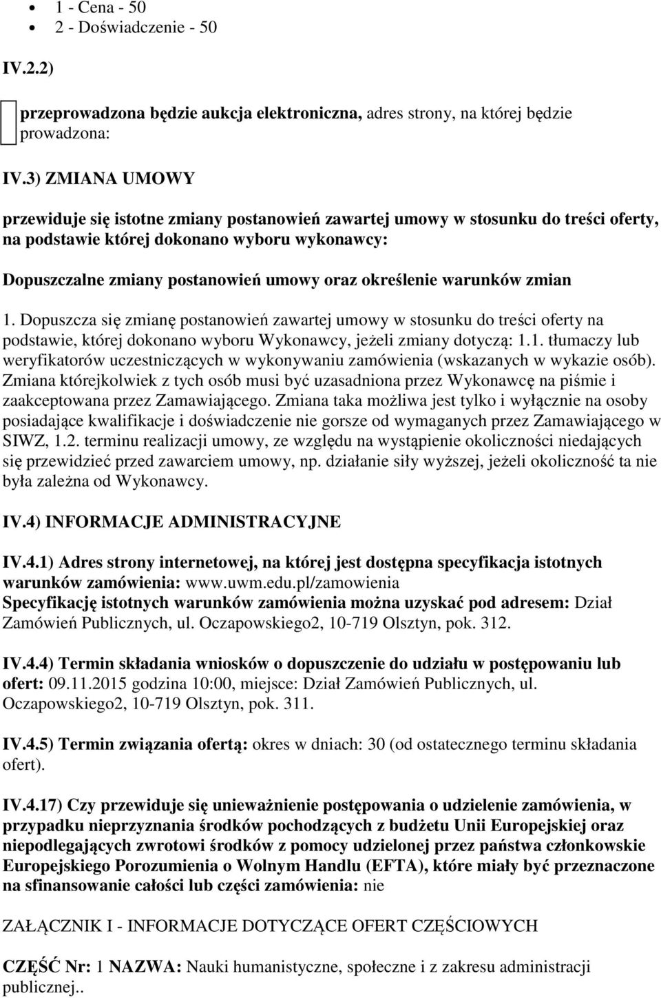 określenie warunków zmian 1. Dopuszcza się zmianę postanowień zawartej umowy w stosunku do treści oferty na podstawie, której dokonano wyboru Wykonawcy, jeżeli zmiany dotyczą: 1.1. tłumaczy lub weryfikatorów uczestniczących w wykonywaniu zamówienia (wskazanych w wykazie osób).