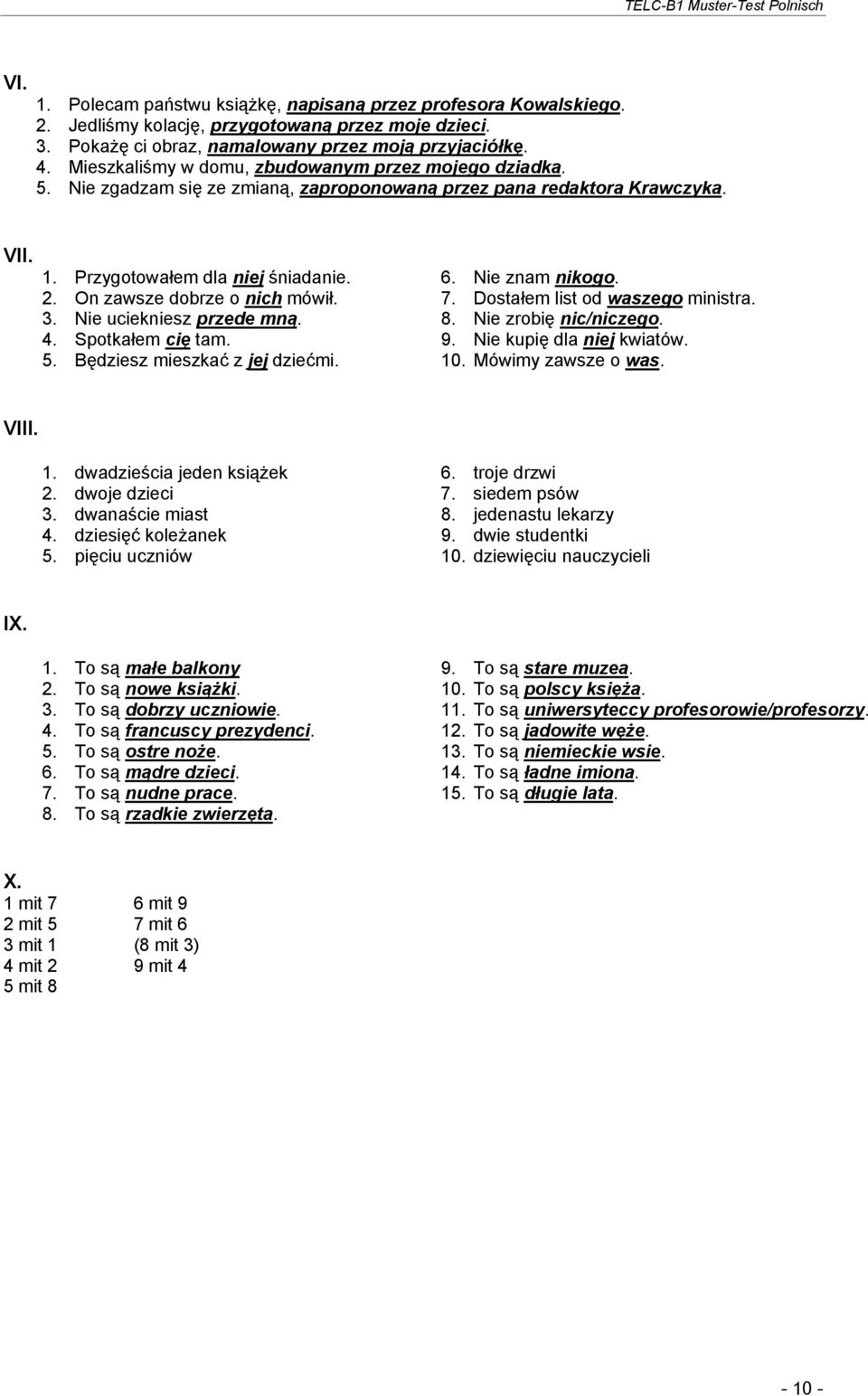 Przygotowałem dla niej śniadanie. 6. Nie znam nikogo. 2. On zawsze dobrze o nich mówił. 7. Dostałem list od waszego ministra. 3. Nie uciekniesz przede mną. 8. Nie zrobię nic/niczego. 4.