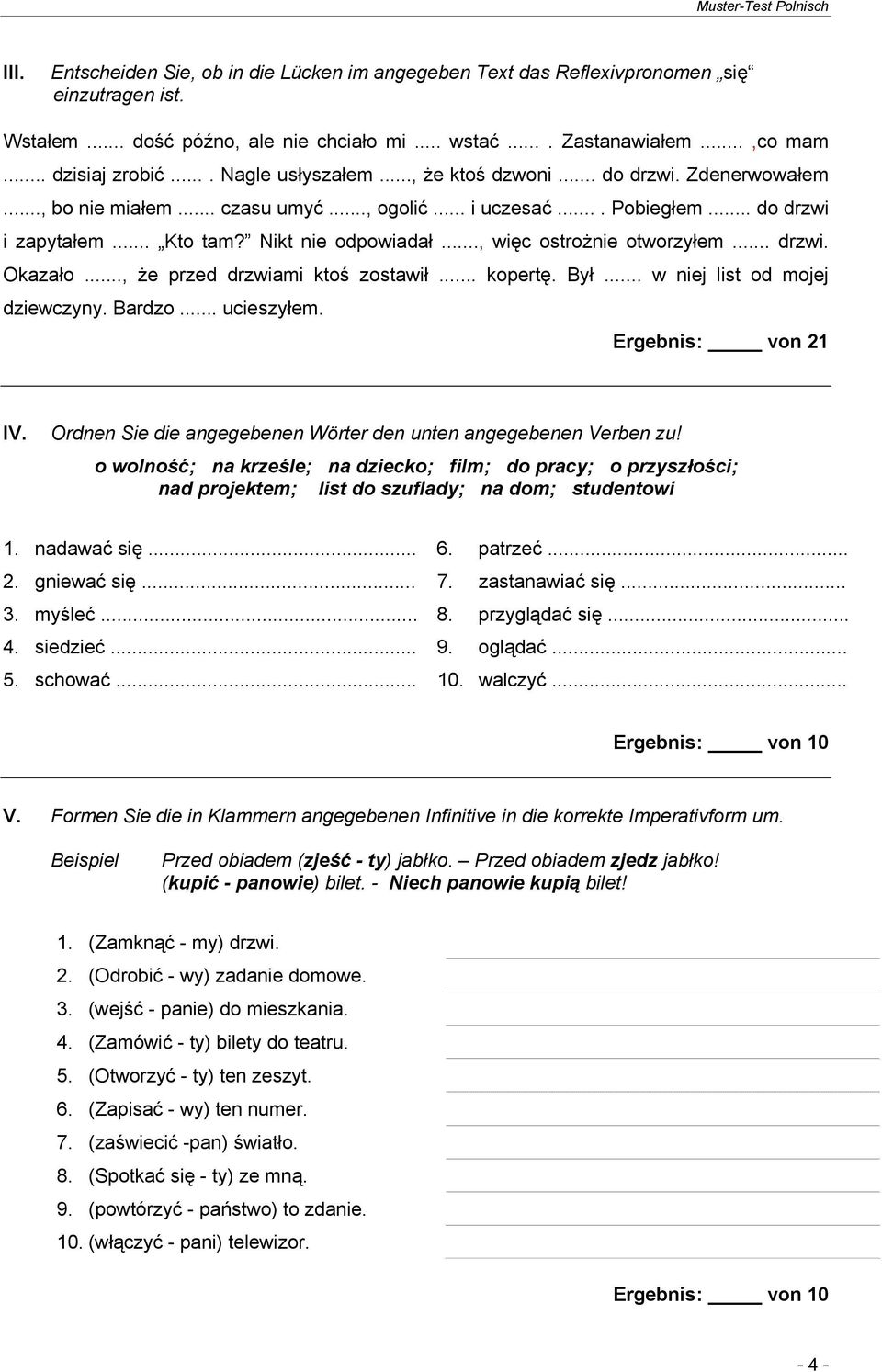 Nikt nie odpowiadał..., więc ostrożnie otworzyłem... drzwi. Okazało..., że przed drzwiami ktoś zostawił... kopertę. Był... w niej list od mojej dziewczyny. Bardzo... ucieszyłem. Ergebnis: von 21 IV.