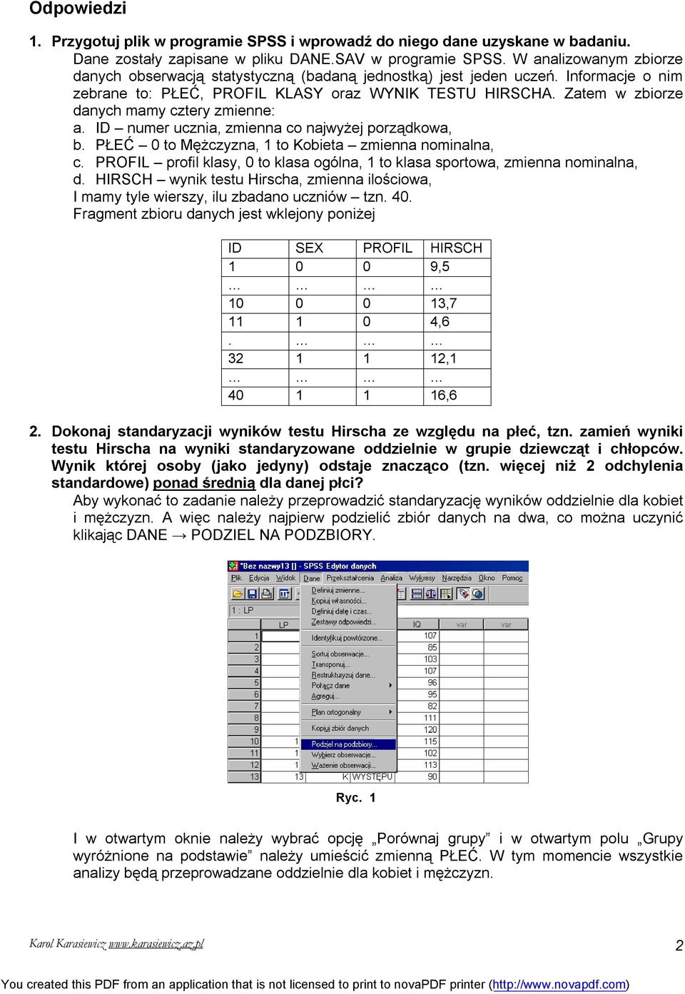 Zatem w zbiorze danych mamy cztery zmienne: a. ID numer ucznia, zmienna co najwyżej porządkowa, b. PŁEĆ 0 to Mężczyzna, 1 to Kobieta zmienna nominalna, c.