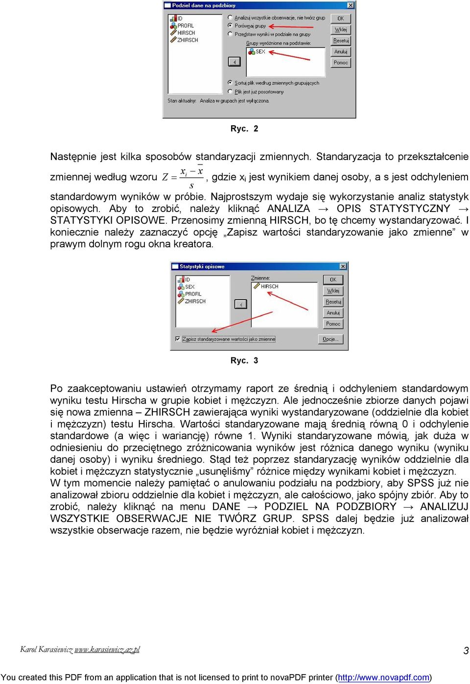 Najprostszym wydaje się wykorzystanie analiz statystyk opisowych. Aby to zrobić, należy kliknąć ANALIZA OPIS STATYSTYCZNY STATYSTYKI OPISOWE. Przenosimy zmienną HIRSCH, bo tę chcemy wystandaryzować.