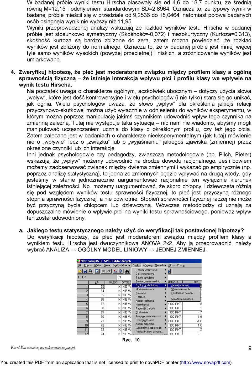 Wyniki przeprowadzonej analizy wskazują że rozkład wyników testu Hirscha w badanej próbie jest stosunkowo symetryczny (Skośność=-0,072) i mezokurtyczny (Kurtoza=0,313), skośność kurtoza są bardzo