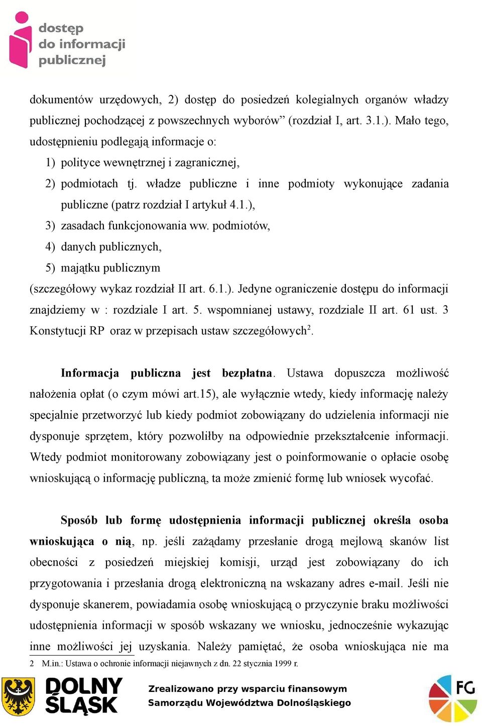 podmiotów, 4) danych publicznych, 5) majątku publicznym (szczegółowy wykaz rozdział II art. 6.1.). Jedyne ograniczenie dostępu do informacji znajdziemy w : rozdziale I art. 5. wspomnianej ustawy, rozdziale II art.