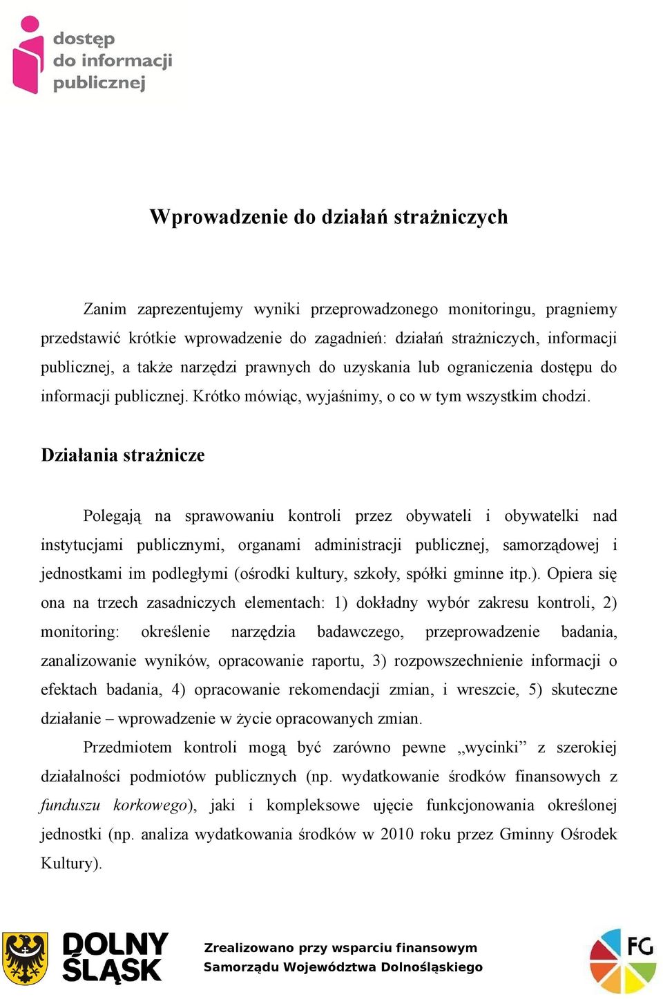 Działania strażnicze Polegają na sprawowaniu kontroli przez obywateli i obywatelki nad instytucjami publicznymi, organami administracji publicznej, samorządowej i jednostkami im podległymi (ośrodki