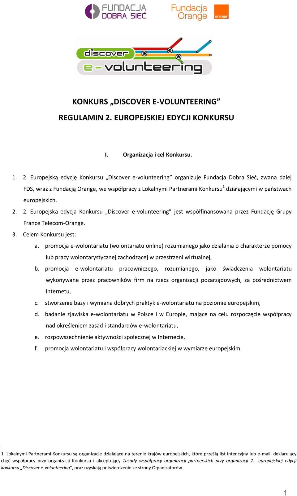 Europejską edycję Konkursu Discover e-volunteering organizuje Fundacja Dobra Sieć, zwana dalej FDS, wraz z Fundacją Orange, we współpracy z Lokalnymi Partnerami Konkursu 1 działającymi w państwach