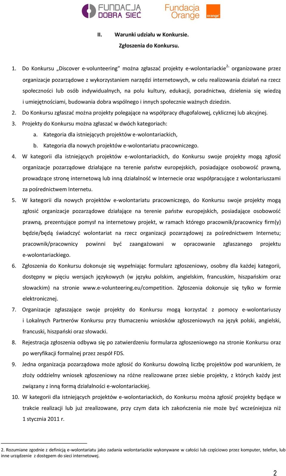 rzecz społeczności lub osób indywidualnych, na polu kultury, edukacji, poradnictwa, dzielenia się wiedzą i umiejętnościami, budowania dobra wspólnego i innych społecznie ważnych dziedzin. 2.