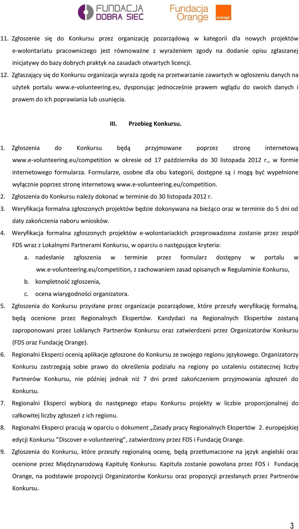 eu, dysponując jednocześnie prawem wglądu do swoich danych i prawem do ich poprawiania lub usunięcia. III. Przebieg Konkursu. 1. Zgłoszenia do Konkursu będą przyjmowane poprzez stronę internetową www.