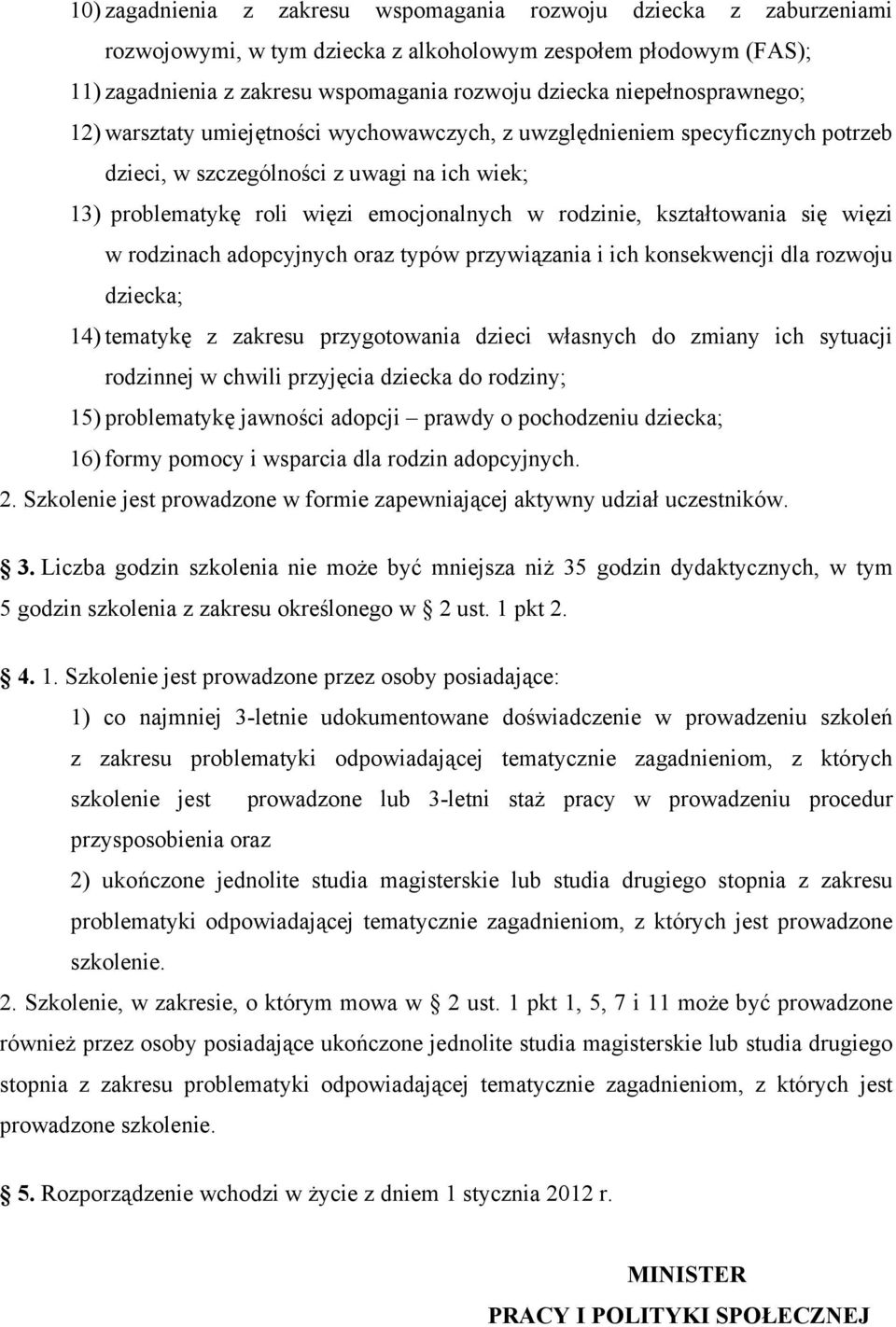 kształtowania się więzi w rodzinach adopcyjnych oraz typów przywiązania i ich konsekwencji dla rozwoju dziecka; 14) tematykę z zakresu przygotowania dzieci własnych do zmiany ich sytuacji rodzinnej w