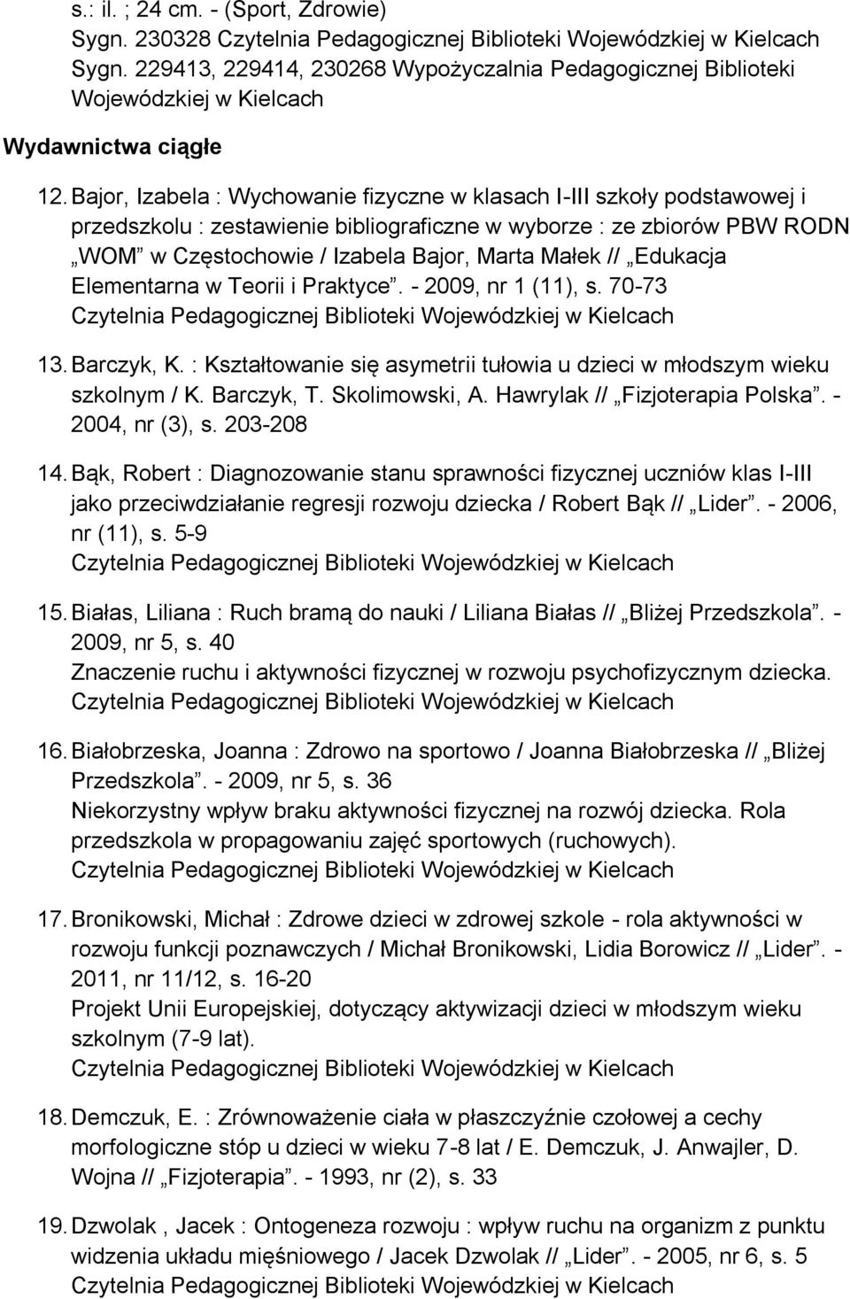 Edukacja Elementarna w Teorii i Praktyce. - 2009, nr 1 (11), s. 70-73 13. Barczyk, K. : Kształtowanie się asymetrii tułowia u dzieci w młodszym wieku szkolnym / K. Barczyk, T. Skolimowski, A.