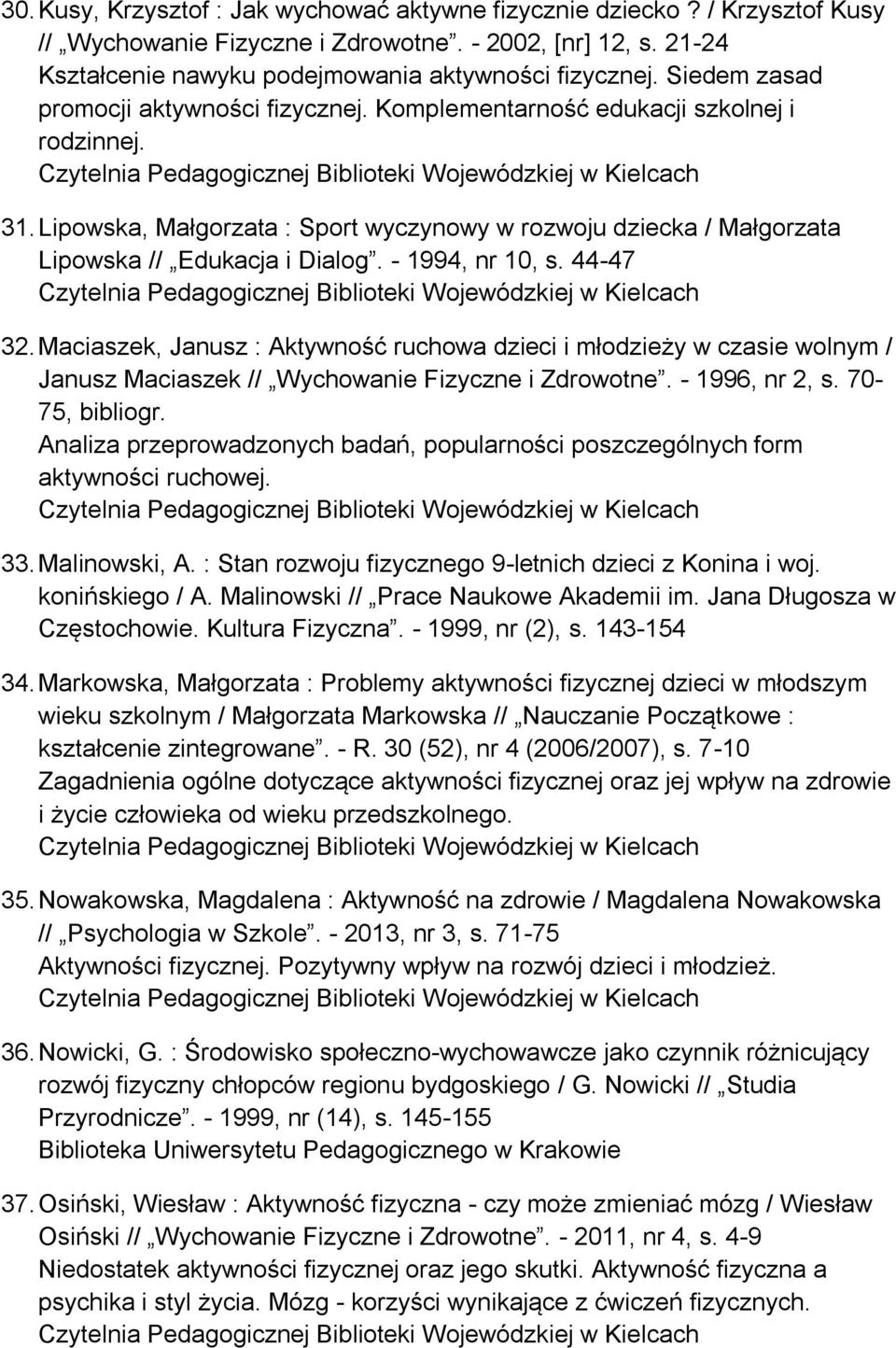 - 1994, nr 10, s. 44-47 32. Maciaszek, Janusz : Aktywność ruchowa dzieci i młodzieży w czasie wolnym / Janusz Maciaszek // Wychowanie Fizyczne i Zdrowotne. - 1996, nr 2, s. 70-75, bibliogr.