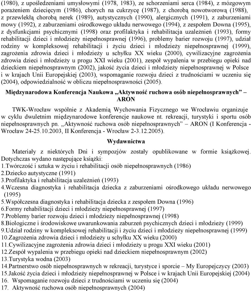 oraz profilaktyka i rehabilitacja uzależnień (1993), formy rehabilitacji dzieci i młodzieży niepełnosprawnej (1996), problemy barier rozwoju (1997), udział rodziny w kompleksowej rehabilitacji i