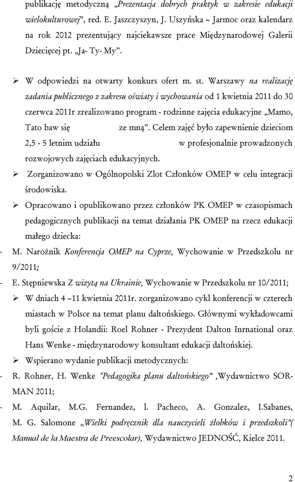 Warszawy na realizację zadania publicznego z zakresu oświaty i wychowania od 1 kwietnia 2011 do 30 czerwca 2011r zrealizowano program - rodzinne zajęcia edukacyjne Mamo, Tato baw się ze mną.