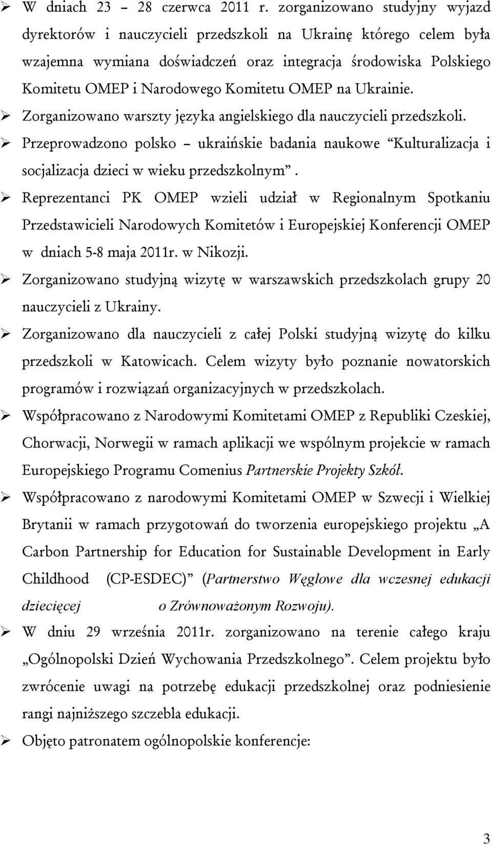 OMEP na Ukrainie. Zorganizowano warszty języka angielskiego dla nauczycieli przedszkoli. Przeprowadzono polsko ukraińskie badania naukowe Kulturalizacja i socjalizacja dzieci w wieku przedszkolnym.