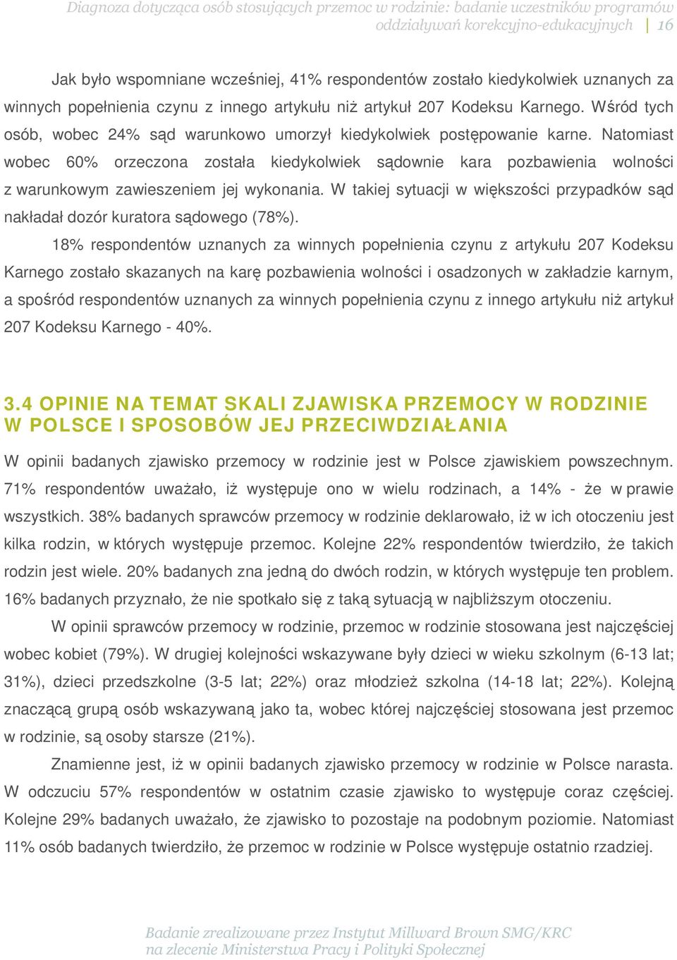 Natomiast wobec 60% orzeczona została kiedykolwiek sądownie kara pozbawienia wolności z warunkowym zawieszeniem jej wykonania.